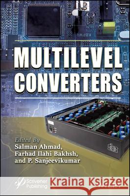 Multilevel Converters Salman Ahmad Farhad Ilahi Bakhsh P. Sanjeevikumar 9781394166329 Wiley-Scrivener