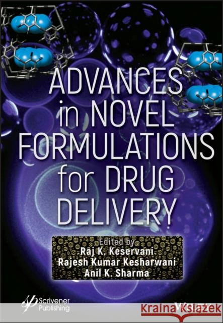 Advances in Novel Formulations for Drug Delivery Raj K. Keservani Rajesh Kumar Kesharwani Anil K. Sharma 9781394166435 Wiley-Scrivener