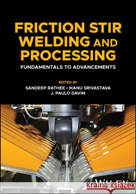 Friction Stir Welding and Processing: Fundamentals to Advancements  9781394169436 Wiley