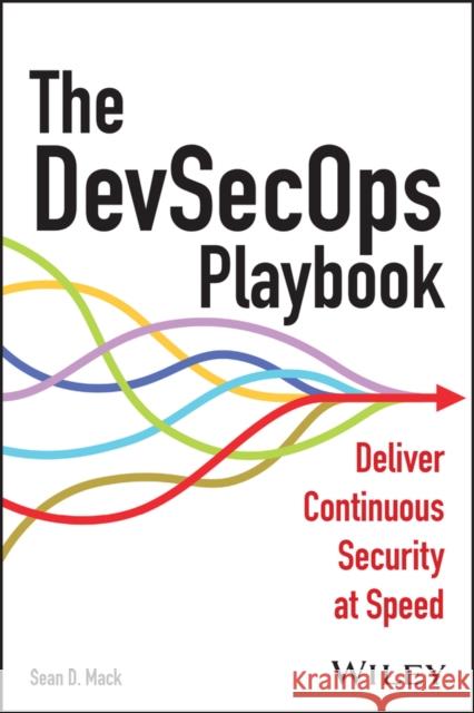 The DevSecOps Playbook: Deliver Continuous Security at Speed Mack, Sean D. 9781394169795