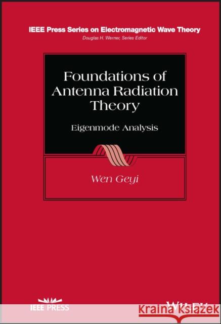 Foundations of Antenna Radiation Theory: Eigenmode Analysis Geyi, Wen 9781394170852 John Wiley & Sons Inc