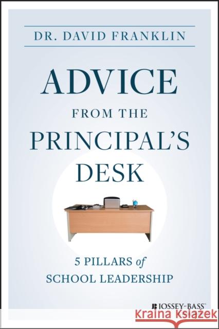 Advice from the Principal's Desk: 5 Pillars of Sch ool Leadership Franklin 9781394170883