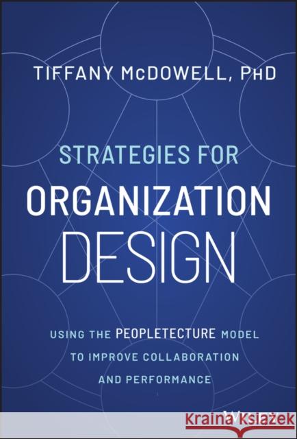 Strategies for Organization Design: Using the Peopletecture Model to Improve Collaboration and Performance McDowell, Tiffany 9781394170968 John Wiley & Sons Inc