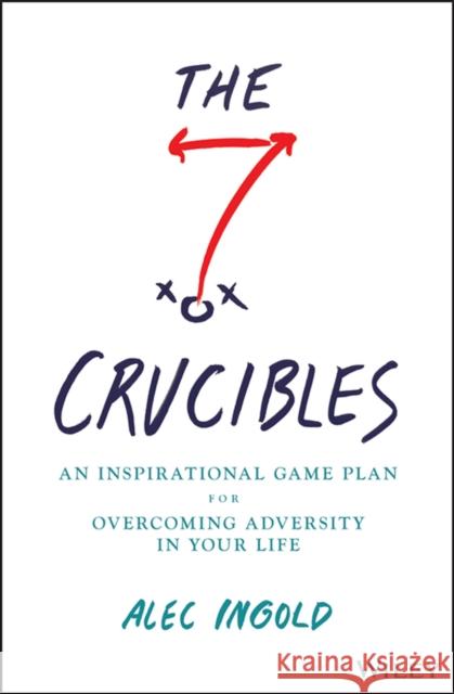 The Seven Crucibles: An Inspirational Game Plan for Overcoming Adversity in Your Life Ingold, Alec 9781394171385 Wiley