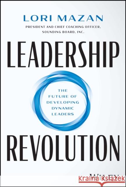 Leadership Revolution: The Future of Developing Dynamic Leaders Lori Mazan 9781394171828 Wiley
