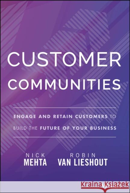 Customer Communities: Engage and Retain Customers to Build the Future of Your Business Robin Va Nick Mehta 9781394172115 John Wiley & Sons Inc