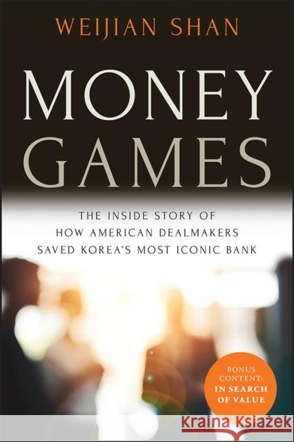 Money Games: The Inside Story of How American Dealmakers Saved Korea's Most Iconic Bank Shan, Weijian 9781394172573 Wiley
