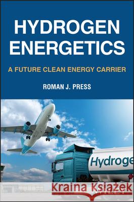 Hydrogen Energetics: A Future Clean Energy Carrier Roman J. Press 9781394173280 John Wiley & Sons Inc