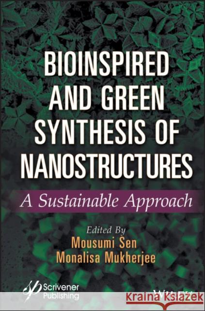 Bioinspired and Green Synthesis of Nanostructures: Sustainable Approach Mousumi Sen Monalisa Mukherjee 9781394174461 Wiley-Scrivener