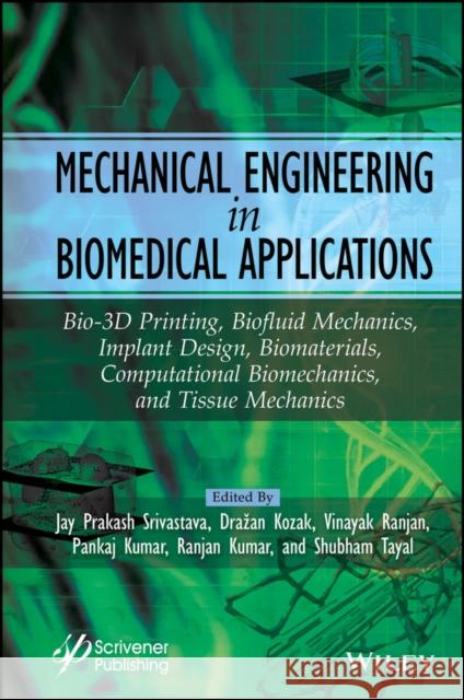 Mechanical Engineering in Biomedical Application: Bio-Materials, Implant Design, Bio-3-D Printing, Computational, Tissue and Biofluid Mechanics Jay Prakash Srivastava Vinayak Ranjan Drazan Kozak 9781394174522