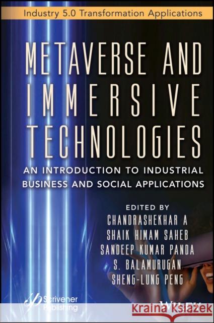 Metaverse and Immersive Technologies: An Introduction to Industrial, Business and Social Applications A, Chandrashekhar A (ICFAI Foundation for Higher Education, Hyderabad, Telangana, India), Shaik Himam Saheb (ICFAI Found 9781394174546