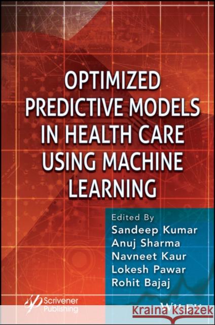 Optimized Predictive Models in Health Care Using Machine Learning Sandeep Kumar, Anuj Sharma, Naveet Kaur, Lokesh Pawar, Rohit Bajaj 9781394174621