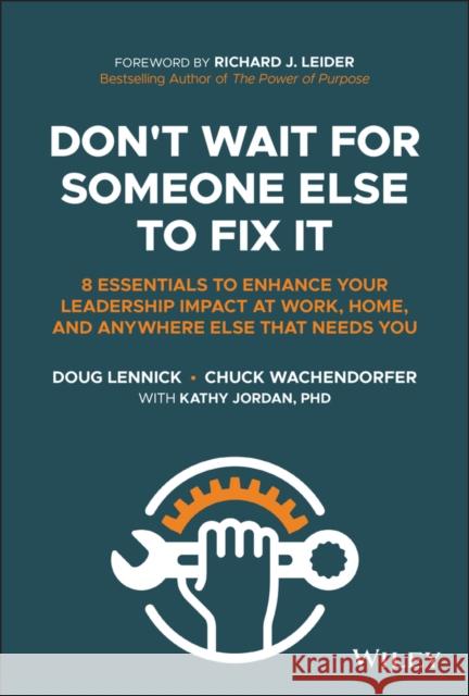 Don't Wait for Someone Else to Fix It: 8 Essentials to Enhance Your Leadership Impact at Work, Home, and Anywhere Else That Needs You Lennick, Douglas 9781394175796