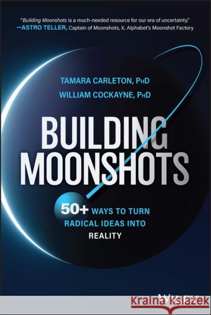 Building Moonshots: 50+ Ways to Convert Visionary Ideas, Inventions, and Missions Into Tomorrow's Sustainable Solutions Cockayne, William 9781394176588