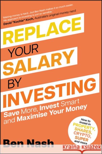 Replace Your Salary by Investing: Save More, Invest Smart and Maximise Your Money Nash, Ben 9781394176656 John Wiley & Sons Inc