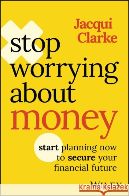 Stop Worrying about Money J Clarke 9781394176885 John Wiley & Sons Australia Ltd