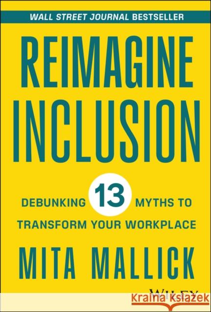 Reimagine Inclusion: Debunking 13 Myths To Transform Your Workplace Mita Mallick 9781394177097