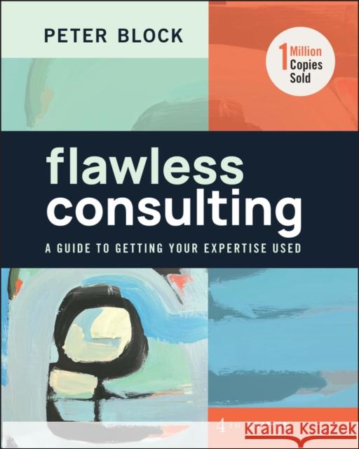 Flawless Consulting: A Guide to Getting Your Expertise Used Peter Block 9781394177301 John Wiley & Sons Inc