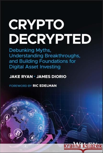 Crypto Decrypted: Debunking Myths, Understanding Breakthroughs, and Building Foundations for Digital Asset Investing Diorio, James 9781394178520 Wiley