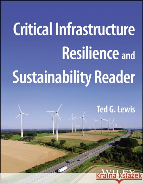 Critical Infrastructure Resilience and Sustainability Reader Ted G. Lewis 9781394179527 Wiley