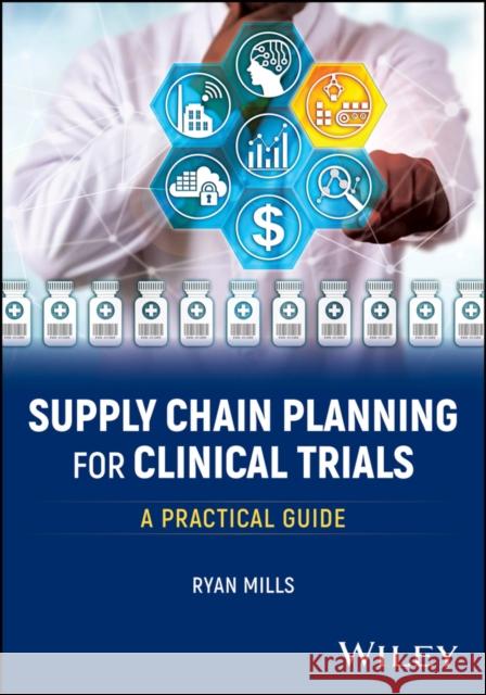 Supply Chain Planning for Clinical Trials: A Practical Guide Ryan (Denali Therapeutics, South San Francisco, CA) Mills 9781394179558 Wiley
