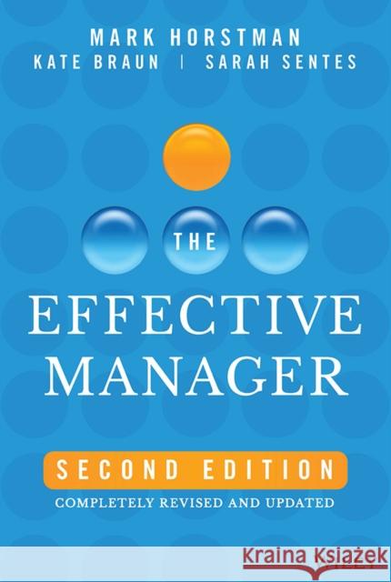 The Effective Manager: Completely Revised and Updated Sentes, Sarah 9781394181612 John Wiley & Sons Inc