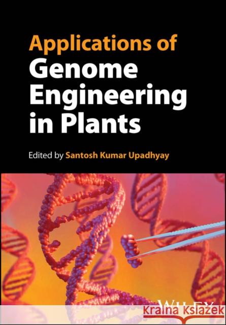 Applications of Genome Engineering in Plants S Upadhyay, Santosh Kumar Upadhyay (Panjab University, Chandigarh, India) 9781394183883 John Wiley & Sons Inc