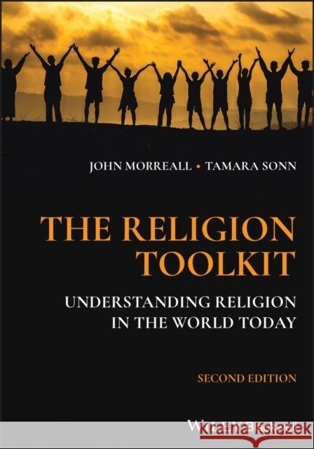 The Religion Toolkit: Understanding Religion in the World Today John Morreall (College of William and Mary, USA), Tamara Sonn (The College of William and Mary, Williamsburg) 9781394183920