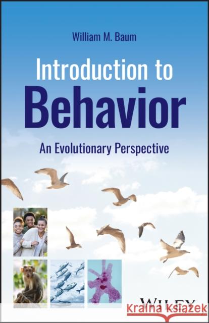 Introduction to Behavior: An Evolutionary Perspective William M. (University of New Hampshire) Baum 9781394184613