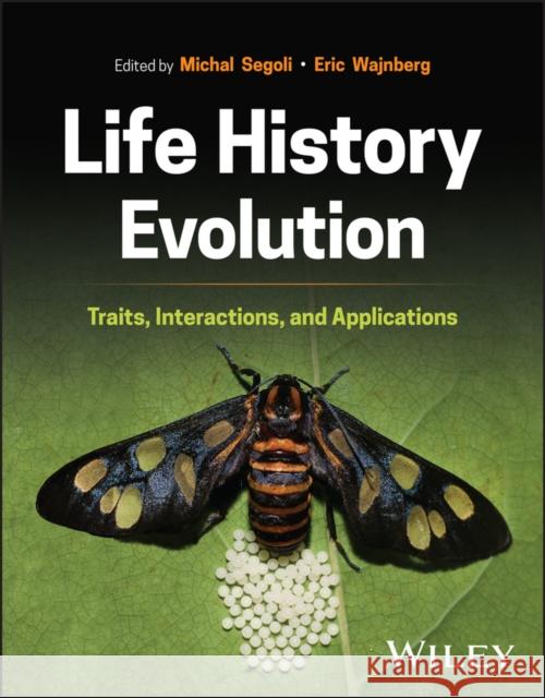 Life History Evolution: Traits, Interactions, and Applications  9781394185726 John Wiley & Sons Inc