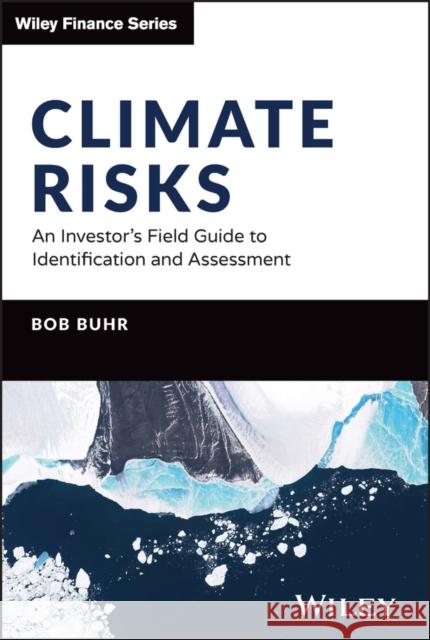 Climate Risks: An Investor's Field Guide to Identification and Assessment Buhr, Bob 9781394187362 John Wiley & Sons Inc