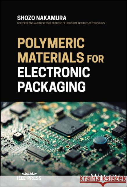 Polymeric Materials for Electronic Packaging Shozo Nakamura 9781394188796 Wiley-IEEE Press
