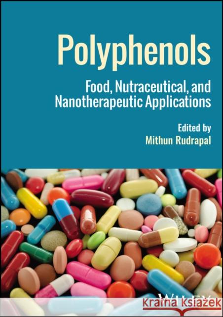 Polyphenols: Food, Nutraceutical, and Nanotherapeutic Applications Mithun Rudrapal 9781394188833 Wiley
