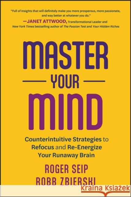 Master Your Mind: Counterintuitive Strategies to Refocus and Re-Energize Your Runaway Brain Seip, Roger 9781394190218