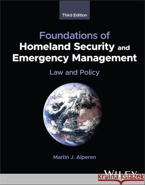 Foundations of Homeland Security and Emergency Man agement: Law and Policy, Third Edition  9781394191598 John Wiley & Sons Inc