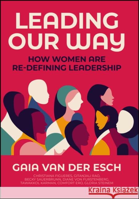 Leading Our Way: How Women are Re-Defining Leadership Gaia Van Der Esch 9781394191819 John Wiley & Sons Inc