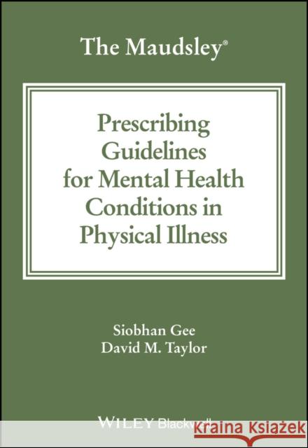 The Maudsley Prescribing Guidelines for Mental Health Conditions in Physical Illness David M. (King's College London) Taylor 9781394192403