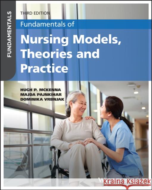 Fundamentals of Nursing Models, Theories and Practice Dominika (University of Maribor) Vrbnjak 9781394192755