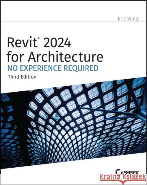Revit 2024 for Architecture: No Experience Require d, 3rd Edition  9781394193295 