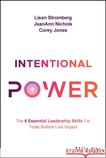 Intentional Power: The 6 Essential Leadership Skills for Triple Bottom Line Impact  9781394193509 John Wiley & Sons Inc