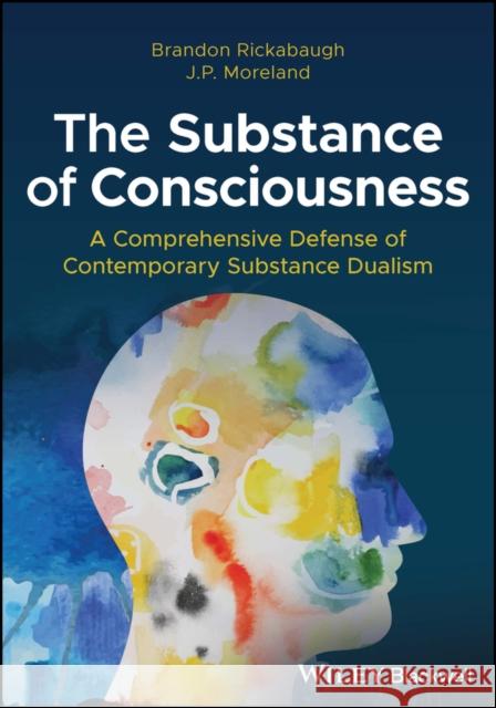 The Substance of Consciousness: A Comprehensive Defense of Contemporary Substance Dualism J. P. (Biola University) Moreland 9781394195480