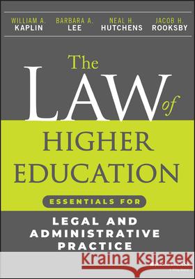 The Law of Higher Education: Essentials for Legal and Administrative Practice Barbara A. Lee Neal H. Hutchens Jacob H. Rooksby 9781394196289 Jossey-Bass