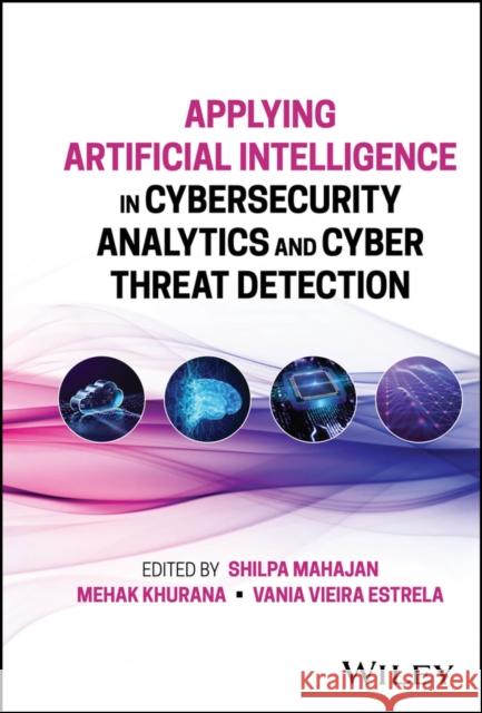 Applying Artificial Intelligence in Cybersecurity Analytics and Cyber Threat Detection Khurana 9781394196449 Wiley