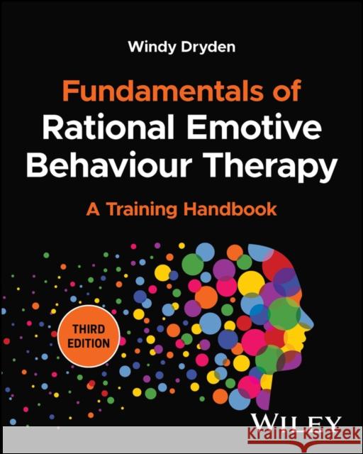 Fundamentals of Rational Emotive Behaviour Therapy : A Training Handbook, 3rd Edition W Dryden 9781394198511 John Wiley & Sons Inc