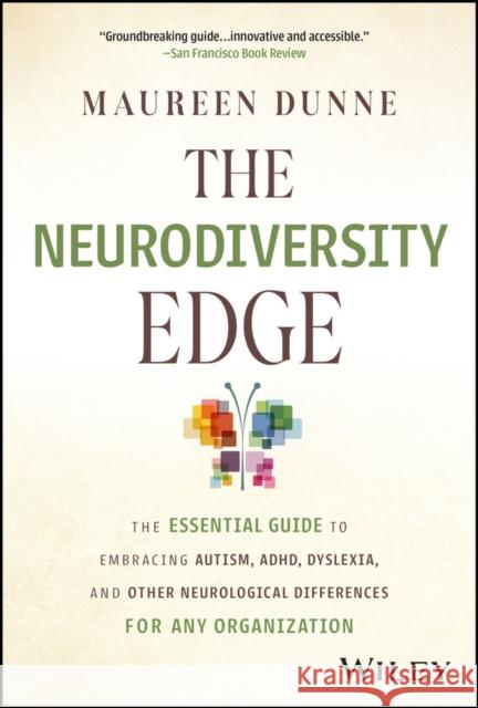 The Neurodiversity Edge: The Essential Guide to Embracing Autism, ADHD, Dyslexia, and Other Neurological Differences for Any Organization Maureen Dunne 9781394199280