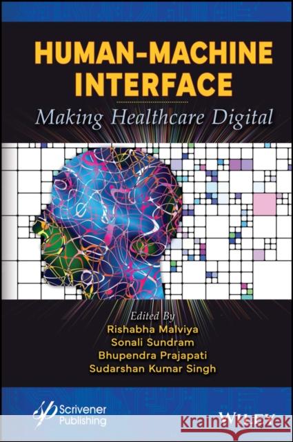 Human-Machine Interface: Making Healthcare Digital Rishabha Malviya (Galgotias University, Noida, India), Sonali Sundram (Galgotias University, Noida, India), Bhupendra Pr 9781394199914 John Wiley & Sons Inc