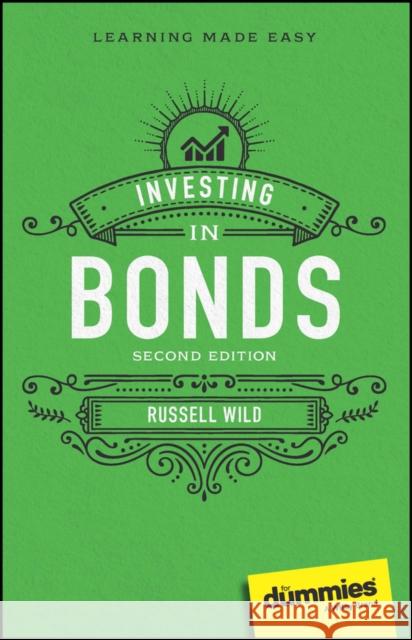 Investing in Bonds For Dummies Russell (Principal, Global Portfolios and NAPFA-certified financial advisor) Wild 9781394200979 John Wiley & Sons Inc