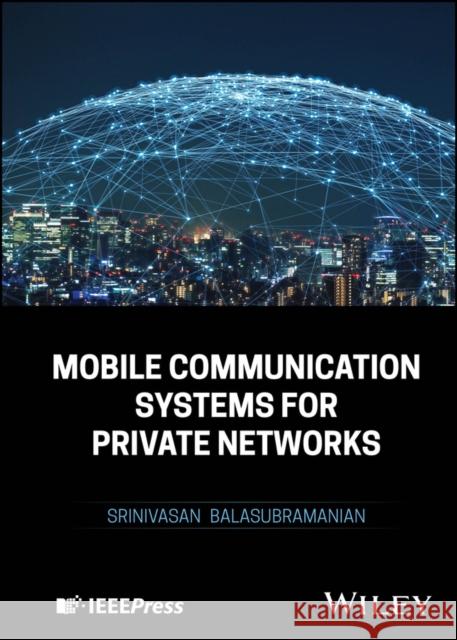 Mobile Communication Systems for Private Networks Srinivasan Balasubramanian 9781394201785