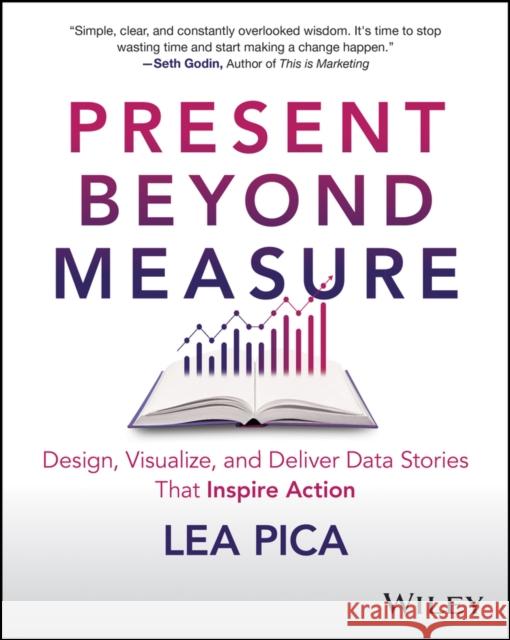 Present Beyond Measure: Design, Visualize, and Deliver Data Stories That Inspire Action Lea Pica 9781394202171 Wiley