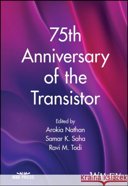 75th Anniversary of the Transistor Arockia Nathan Samar Saha Ravi M. Todi 9781394202447 Wiley-IEEE Press
